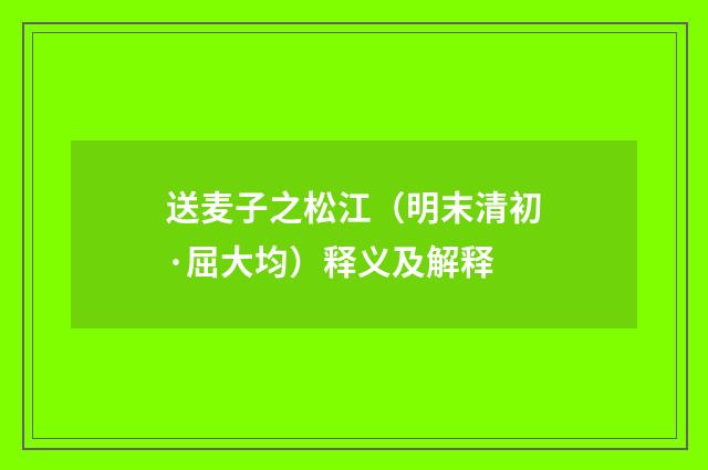 送麦子之松江（明末清初·屈大均）释义及解释
