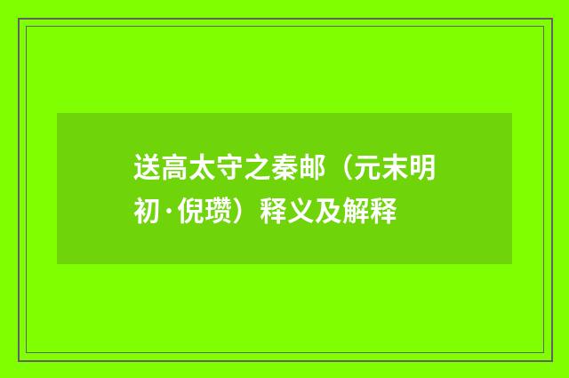 送高太守之秦邮（元末明初·倪瓒）释义及解释