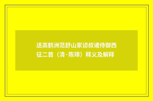 送高鹤洲范舒山家讱叔诸侍御西征二首（清·陈璋）释义及解释