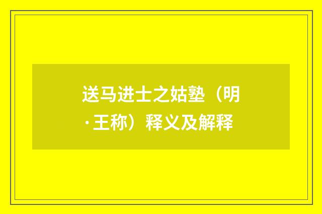 送马进士之姑塾（明·王称）释义及解释
