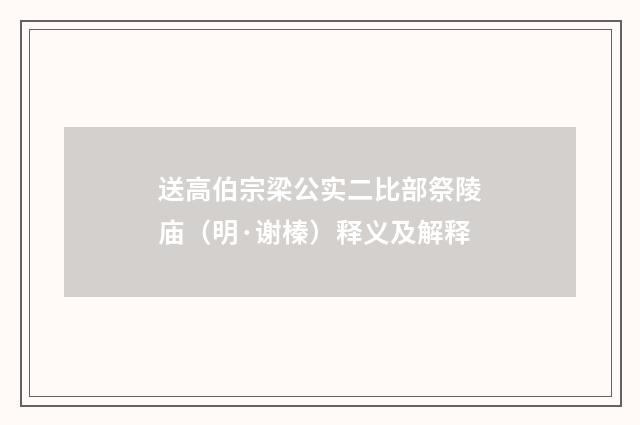 送高伯宗梁公实二比部祭陵庙（明·谢榛）释义及解释