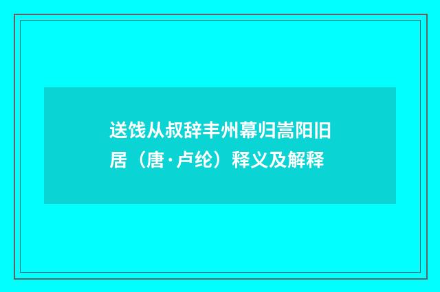 送饯从叔辞丰州幕归嵩阳旧居（唐·卢纶）释义及解释
