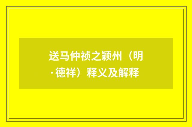 送马仲祯之颖州（明·德祥）释义及解释