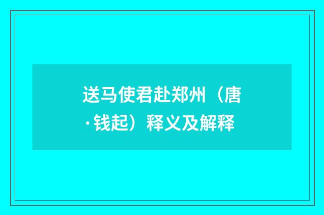 送马使君赴郑州（唐·钱起）释义及解释