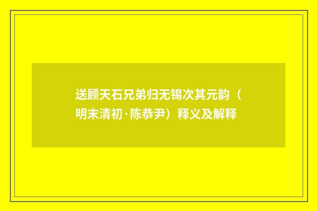 送顾天石兄弟归无锡次其元韵（明末清初·陈恭尹）释义及解释