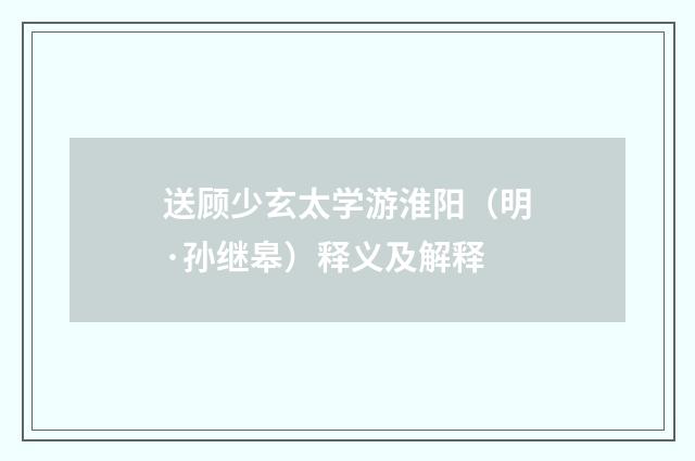 送顾少玄太学游淮阳（明·孙继皋）释义及解释