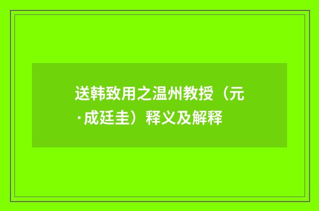 送韩致用之温州教授（元·成廷圭）释义及解释