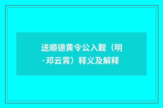 送顺德黄令公入觐（明·邓云霄）释义及解释