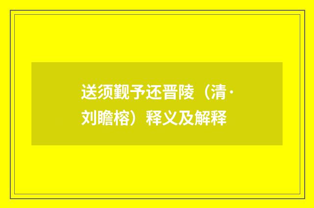 送须觐予还晋陵（清·刘瞻榕）释义及解释