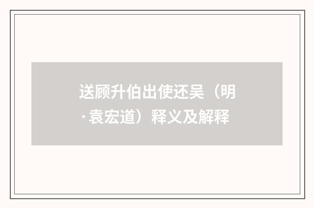 送顾升伯出使还吴（明·袁宏道）释义及解释