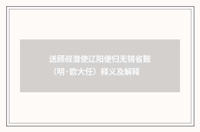 送顾叔潜使辽阳便归无锡省觐（明·欧大任）释义及解释