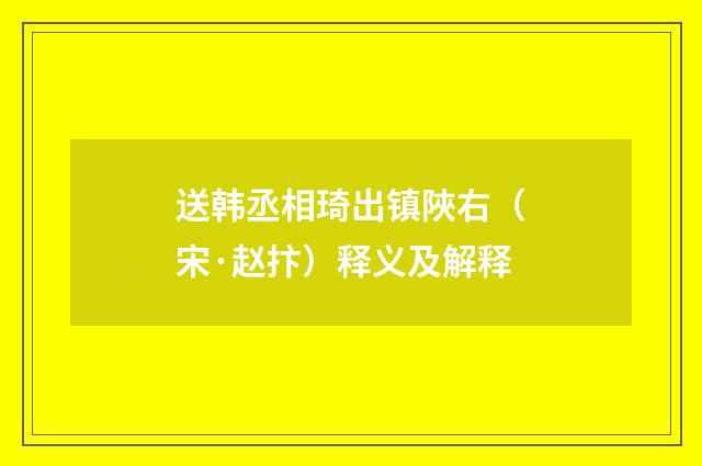 送韩丞相琦出镇陜右（宋·赵抃）释义及解释