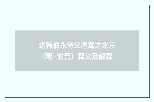 送韩伯永侍父扈驾之北京（明·谢晋）释义及解释