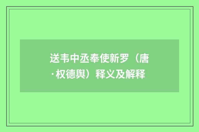 送韦中丞奉使新罗（唐·权德舆）释义及解释