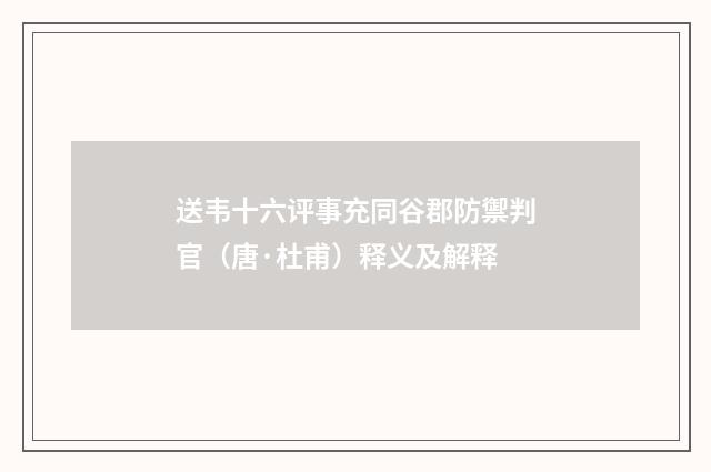 送韦十六评事充同谷郡防禦判官（唐·杜甫）释义及解释