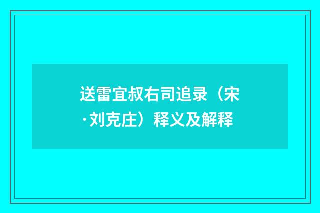 送雷宜叔右司追录（宋·刘克庄）释义及解释