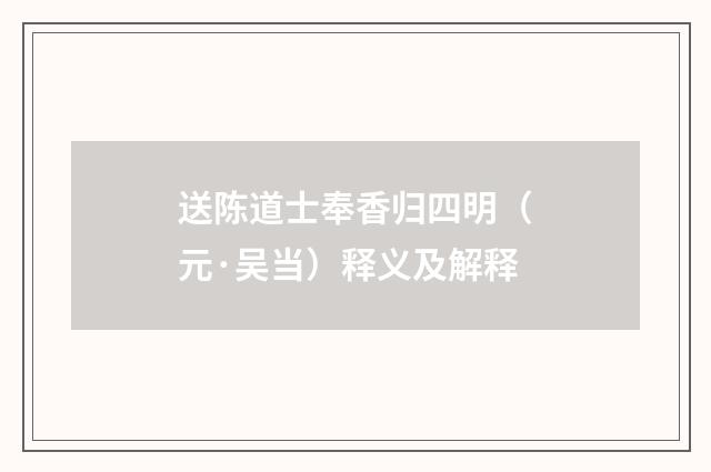 送陈道士奉香归四明（元·吴当）释义及解释