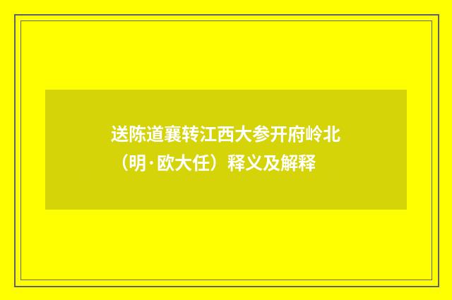 送陈道襄转江西大参开府岭北（明·欧大任）释义及解释