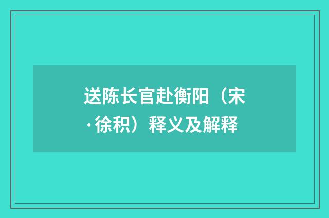 送陈长官赴衡阳（宋·徐积）释义及解释