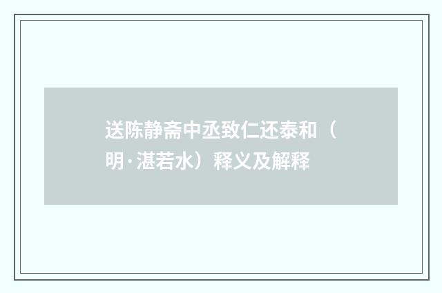 送陈静斋中丞致仁还泰和（明·湛若水）释义及解释