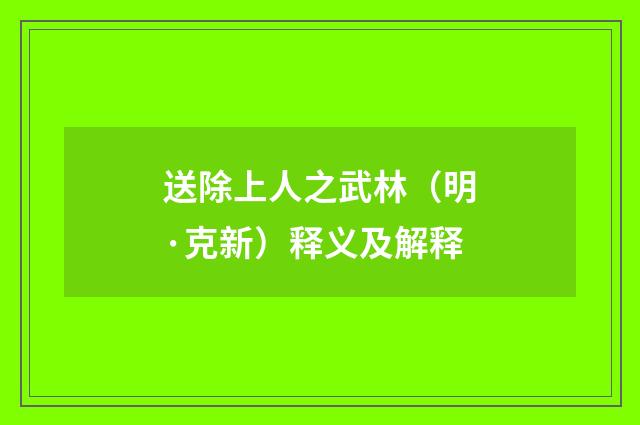 送除上人之武林（明·克新）释义及解释