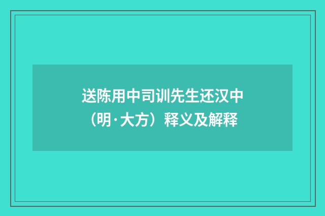 送陈用中司训先生还汉中（明·大方）释义及解释