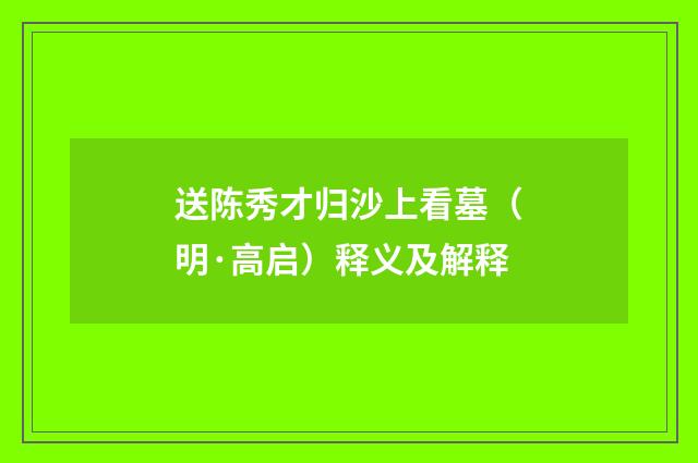 送陈秀才归沙上看墓（明·高启）释义及解释