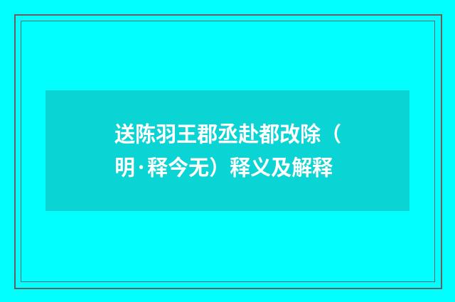 送陈羽王郡丞赴都改除（明·释今无）释义及解释