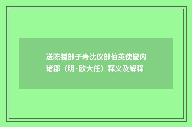 送陈膳部子寿沈仪部伯英使畿内诸郡（明·欧大任）释义及解释