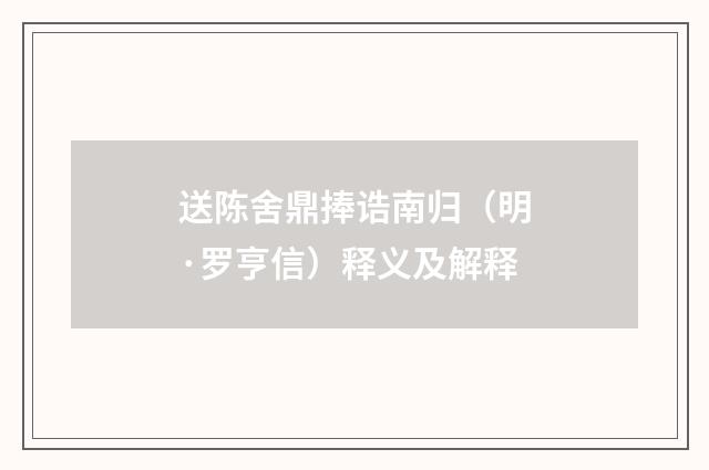 送陈舍鼎捧诰南归（明·罗亨信）释义及解释