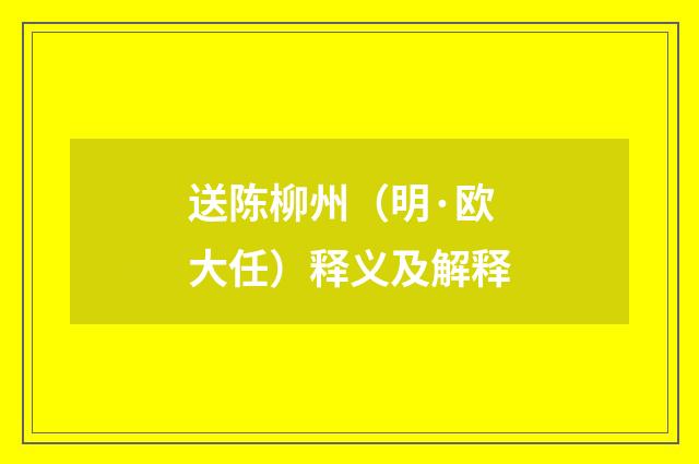 送陈柳州（明·欧大任）释义及解释