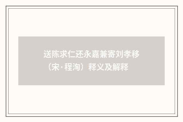 送陈求仁还永嘉兼寄刘孝移（宋·程洵）释义及解释