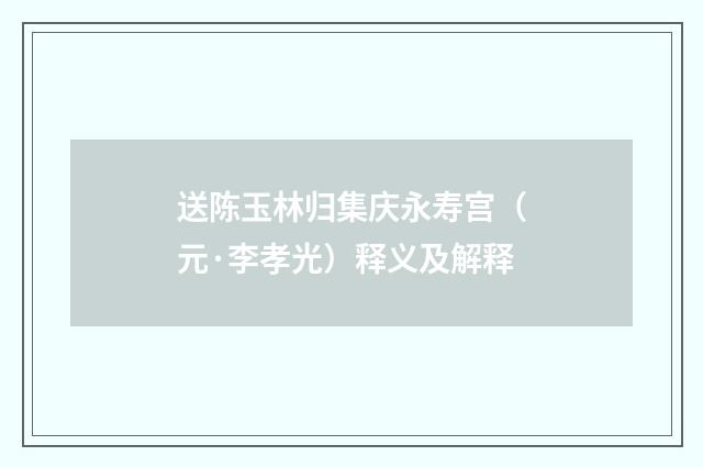 送陈玉林归集庆永寿宫（元·李孝光）释义及解释