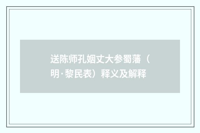 送陈师孔姻丈大参蜀藩（明·黎民表）释义及解释
