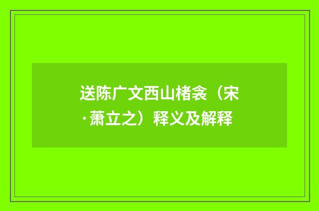 送陈广文西山楮衾（宋·萧立之）释义及解释