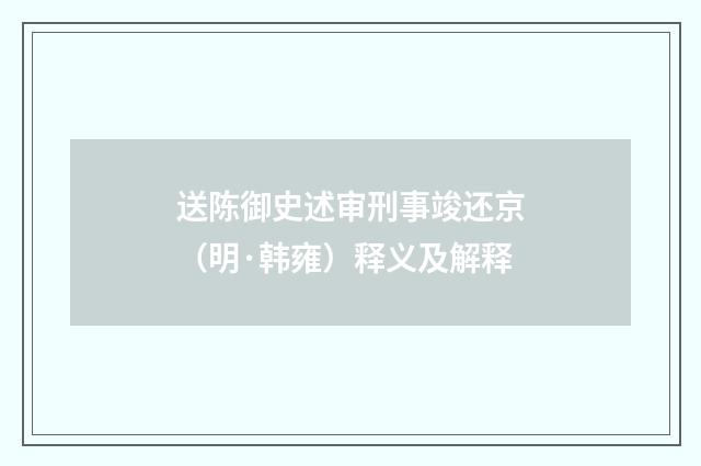 送陈御史述审刑事竣还京（明·韩雍）释义及解释