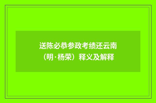 送陈必恭参政考绩还云南（明·杨荣）释义及解释