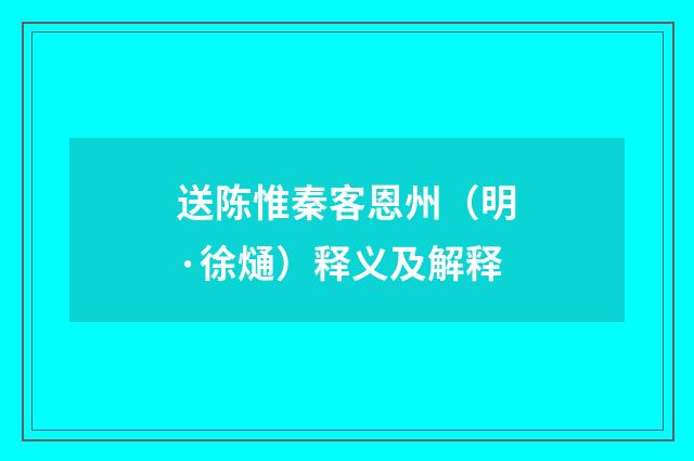 送陈惟秦客恩州（明·徐熥）释义及解释