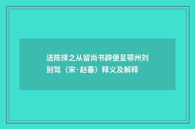 送陈择之从留尚书辟便呈鄂州刘别驾（宋·赵蕃）释义及解释