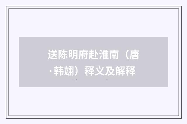 送陈明府赴淮南（唐·韩翃）释义及解释