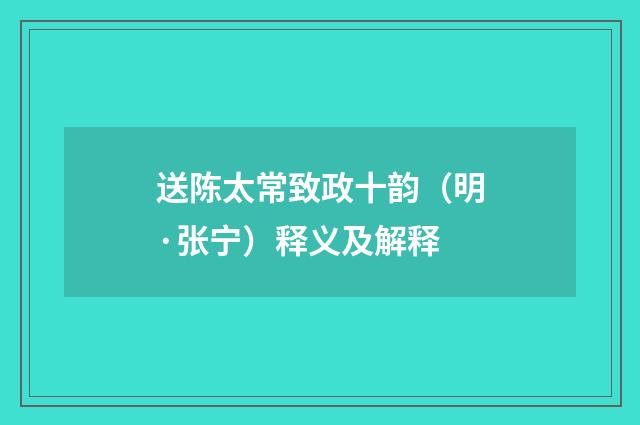 送陈太常致政十韵（明·张宁）释义及解释