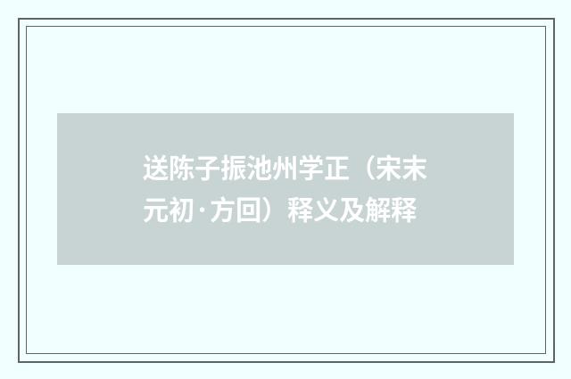 送陈子振池州学正（宋末元初·方回）释义及解释