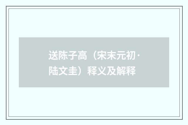 送陈子高（宋末元初·陆文圭）释义及解释