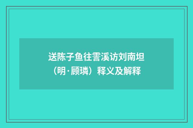 送陈子鱼往霅溪访刘南坦（明·顾璘）释义及解释