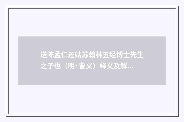 送陈孟仁还姑苏翰林五经博士先生之子也（明·曹义）释义及解释