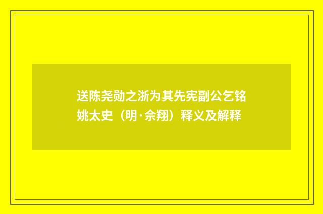 送陈尧勋之浙为其先宪副公乞铭姚太史（明·佘翔）释义及解释