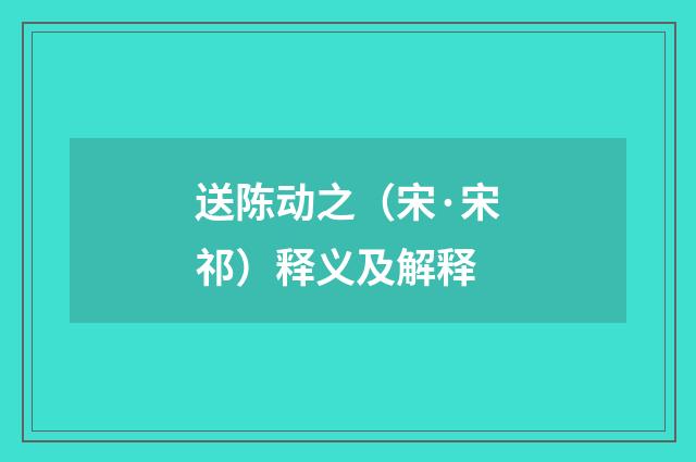 送陈动之（宋·宋祁）释义及解释