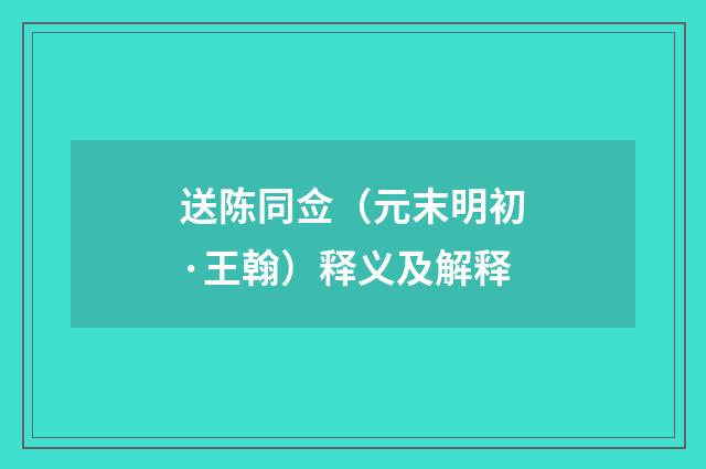 送陈同佥（元末明初·王翰）释义及解释