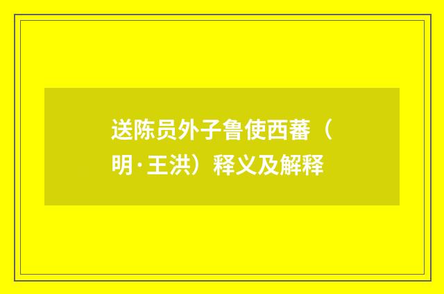 送陈员外子鲁使西蕃（明·王洪）释义及解释