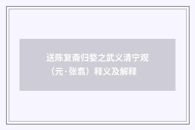 送陈复斋归婺之武义清宁观（元·张翥）释义及解释